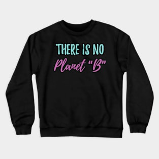 there is no planet b Ecology Saying Crewneck Sweatshirt